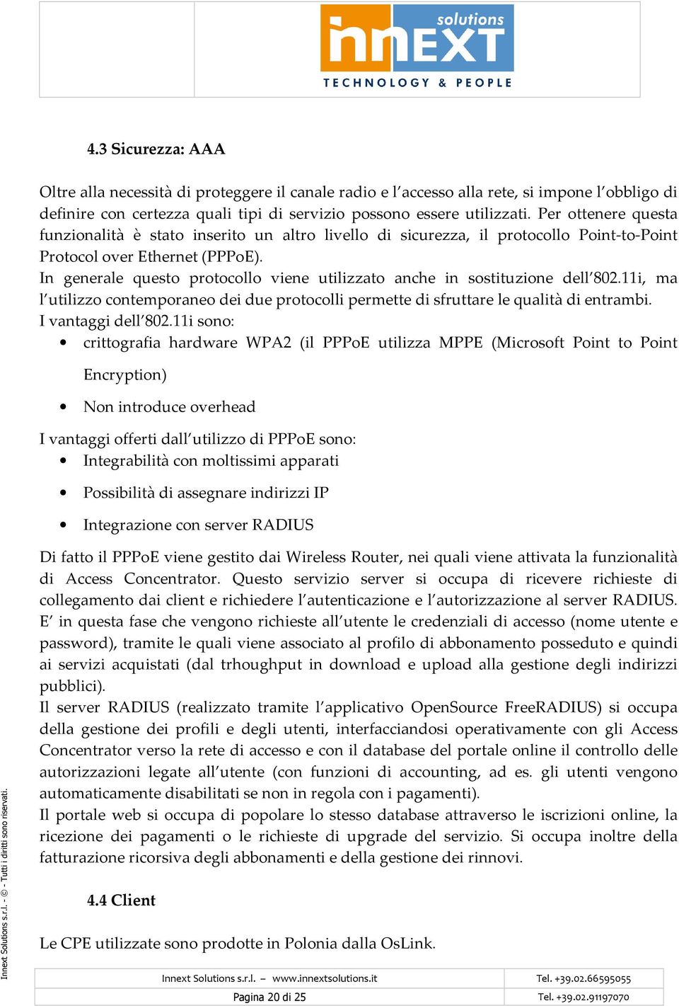 In generale questo protocollo viene utilizzato anche in sostituzione dell 802.11i, ma l utilizzo contemporaneo dei due protocolli permette di sfruttare le qualità di entrambi. I vantaggi dell 802.