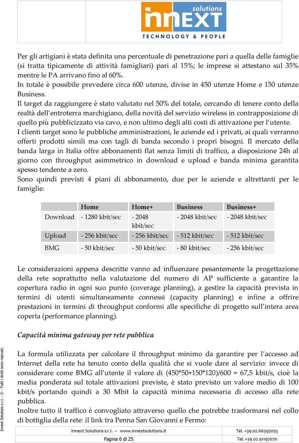 Il target da raggiungere è stato valutato nel 50% del totale, cercando di tenere conto della realtà dell entroterra marchigiano, della novità del servizio wireless in contrapposizione di quello più