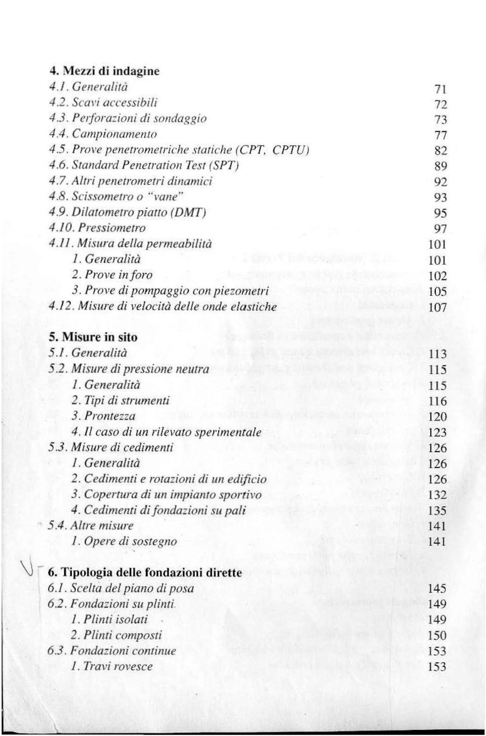 Misure di velocità delle onde elastiche S. Misure in sito 5.1. Generalità 5.2. Misure di pressione neurra 2. Tipi di strumenti 3. Prontezza 4. li caso di un rilevato sperimentale 5.3. Misure di cedimenti 2.