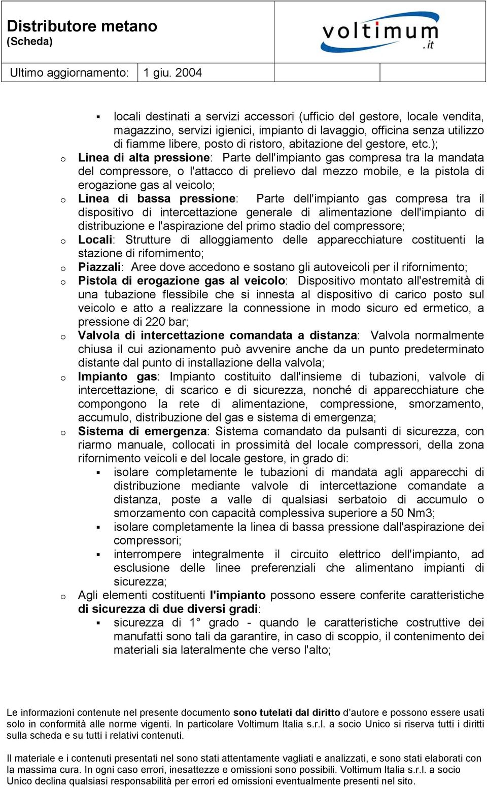 ); o Linea di alta pressione: Parte dell'impianto gas compresa tra la mandata del compressore, o l'attacco di prelievo dal mezzo mobile, e la pistola di erogazione gas al veicolo; o Linea di bassa