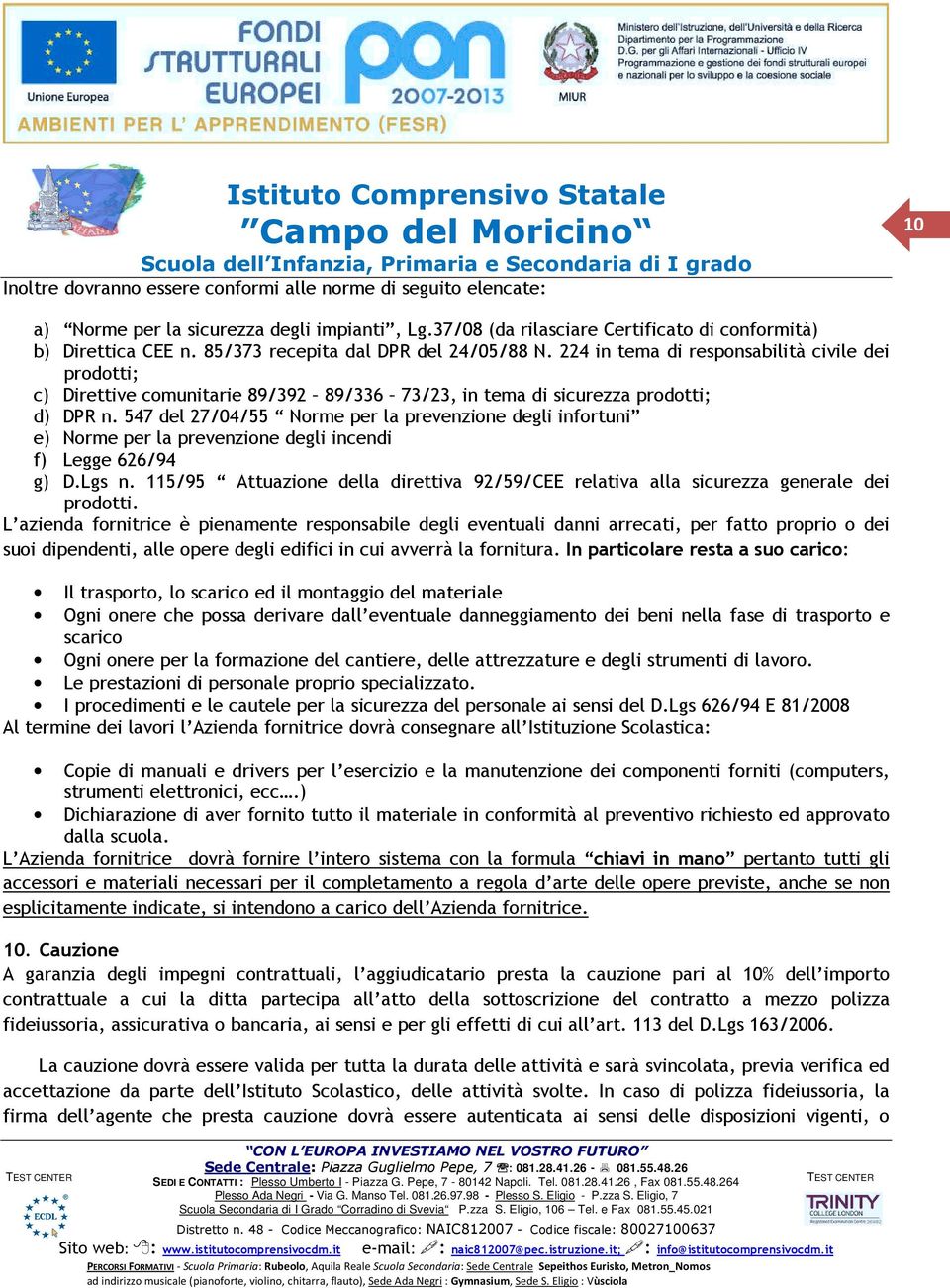 547 del 27/04/55 Norme per la prevenzione degli infortuni e) Norme per la prevenzione degli incendi f) Legge 626/94 g) D.Lgs n.