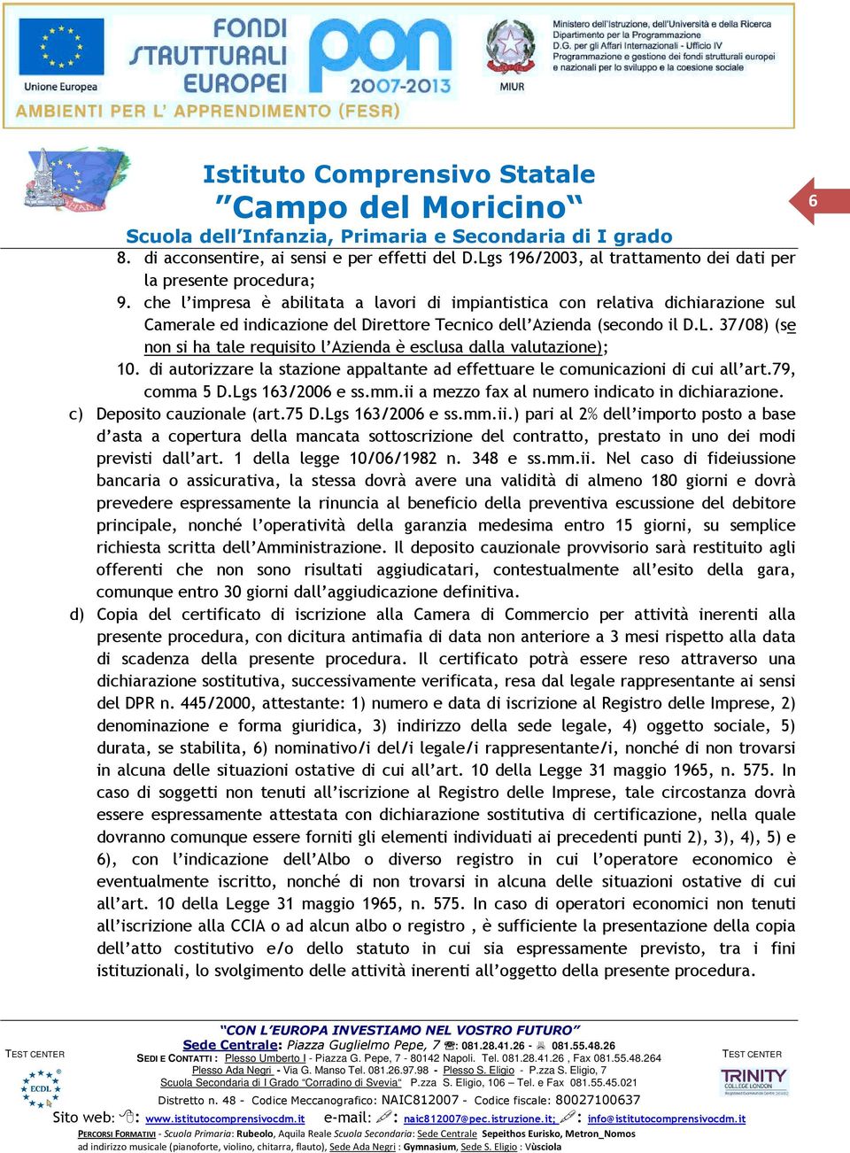 37/08) (se non si ha tale requisito l Azienda è esclusa dalla valutazione); 0. di autorizzare la stazione appaltante ad effettuare le comunicazioni di cui all art.79, comma