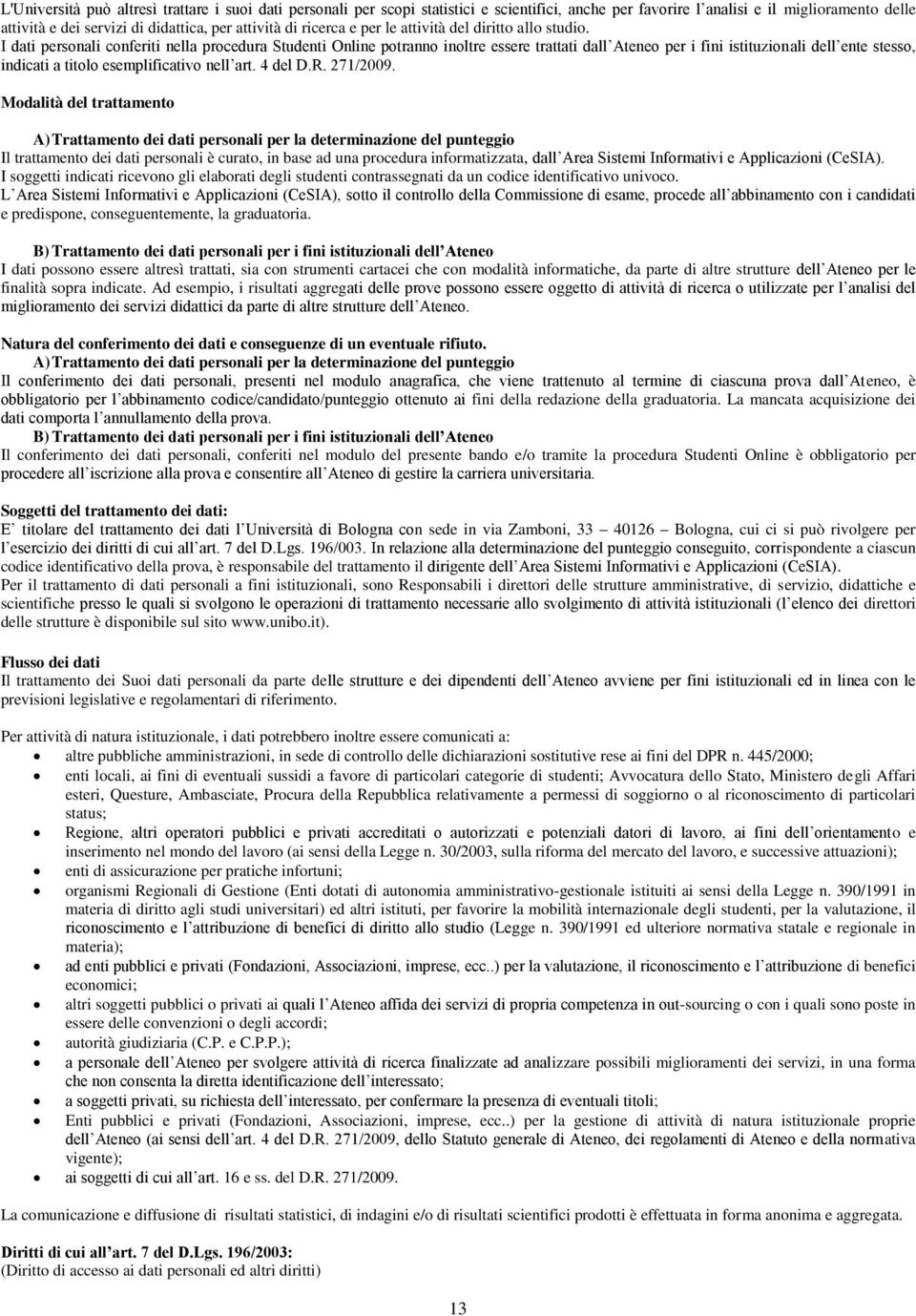 I dati personali conferiti nella procedura Studenti Online potranno inoltre essere trattati dall Ateneo per i fini istituzionali dell ente stesso, indicati a titolo esemplificativo nell art. 4 del D.