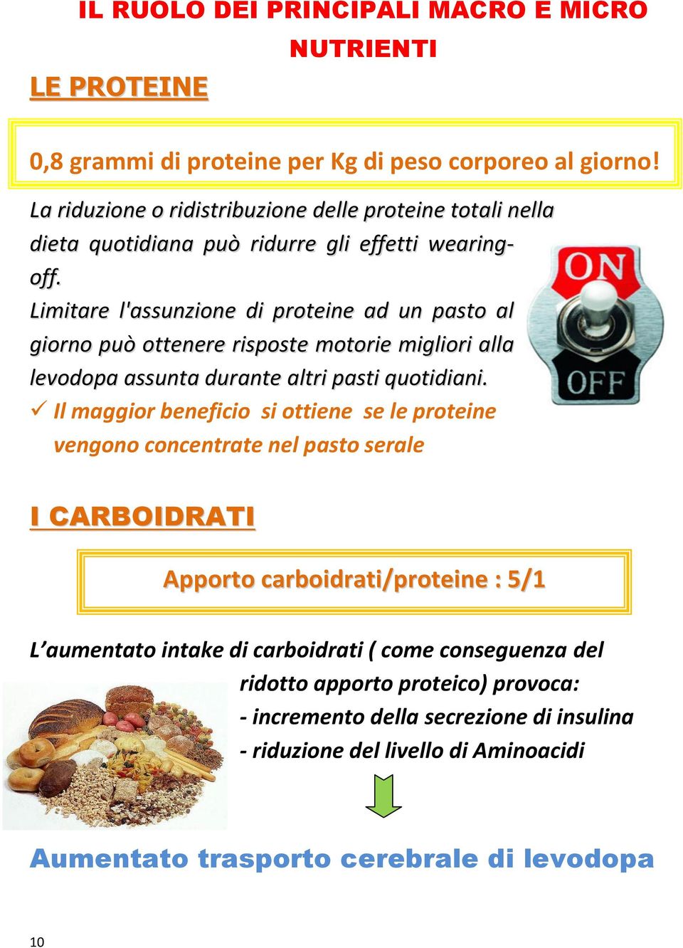 Limitare l'assunzione di proteine ad un pasto al giorno può ottenere risposte motorie migliori alla levodopa assunta durante altri pasti quotidiani.