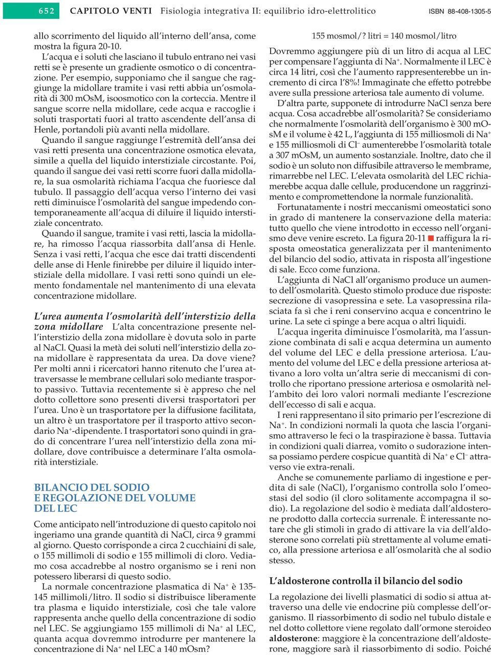 Per esempio, supponiamo che il sangue che raggiunge la midollare tramite i vasi retti abbia un osmolarità di 300 mosm, isoosmotico con la corteccia.