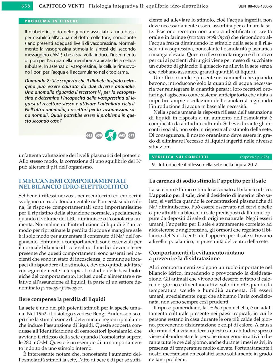 Normalmente la vasopressina stimola la sintesi del secondo messaggero camp, che a sua volta induce l inserimento di pori per l acqua nella membrana apicale della cellula tubulare.