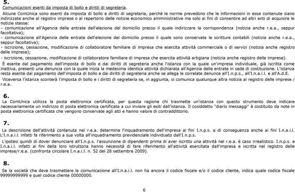 delle notizie economico amministrative ma solo ai fini di consentire ad altri enti di acquisire le notizie stesse: - comunicazione all'agenzia delle entrate dell'elezione del domicilio presso il