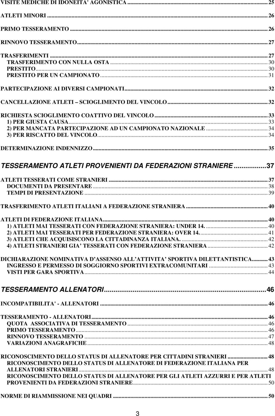 .. 33 1) PER GIUSTA CAUSA... 33 2) PER MANCATA PARTECIPAZIONE AD UN CAMPIONATO NAZIONALE... 34 3) PER RISCATTO DEL VINCOLO... 34 DETERMINAZIONE INDENNIZZO.