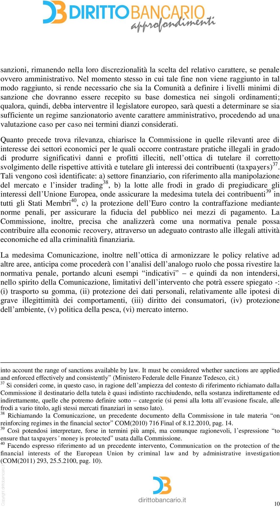 domestica nei singoli ordinamenti; qualora, quindi, debba interventre il legislatore europeo, sarà questi a determinare se sia sufficiente un regime sanzionatorio avente carattere amministrativo,