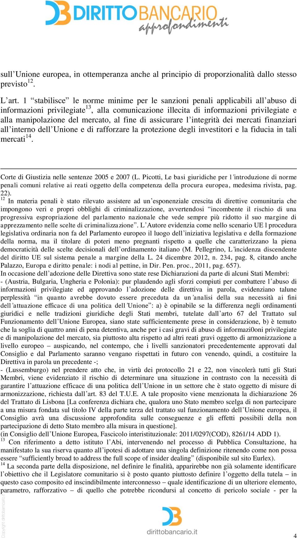 al fine di assicurare l integrità dei mercati finanziari all interno dell Unione e di rafforzare la protezione degli investitori e la fiducia in tali mercati 14.