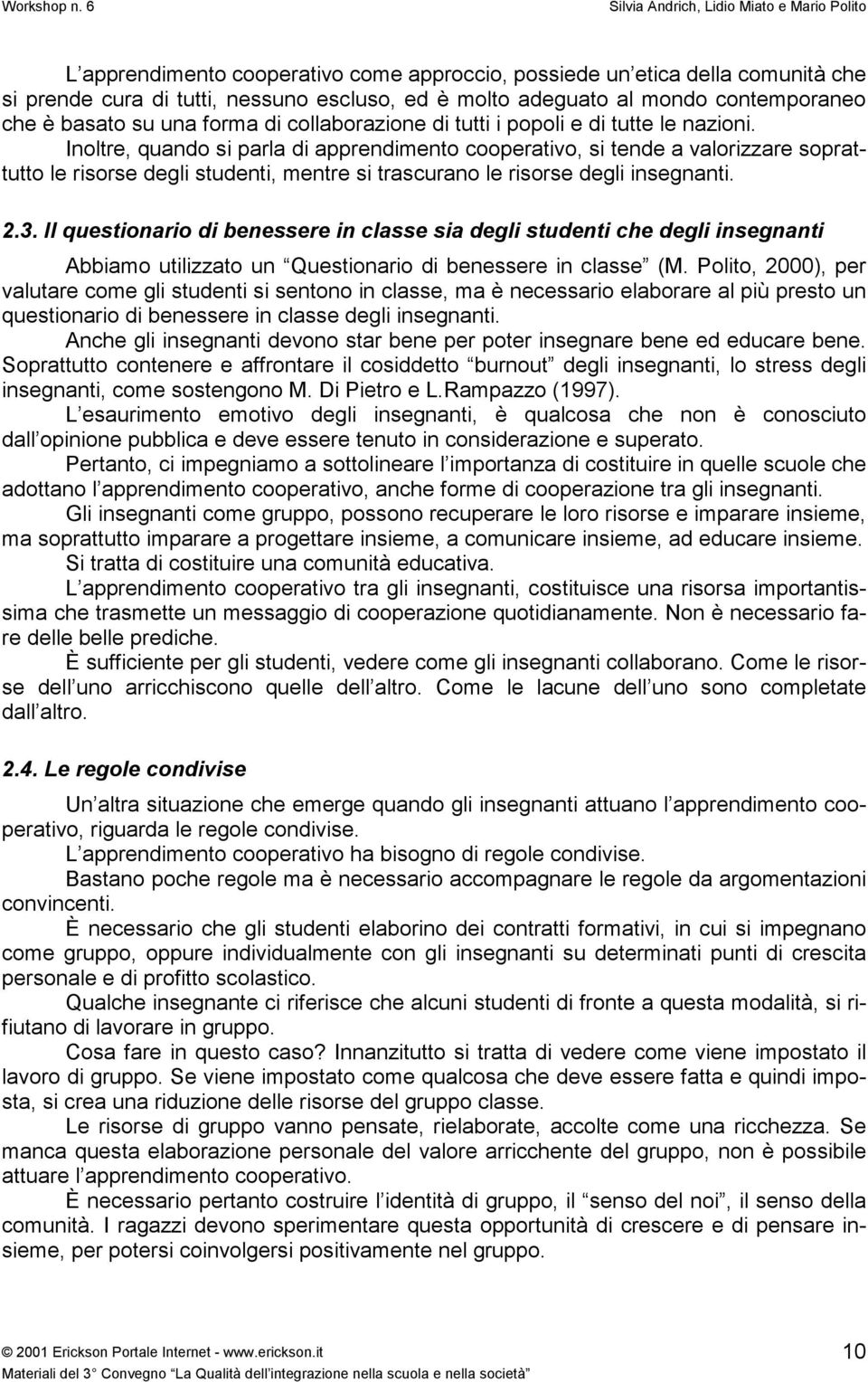 Inoltre, quando si parla di apprendimento cooperativo, si tende a valorizzare soprattutto le risorse degli studenti, mentre si trascurano le risorse degli insegnanti. 2.3.