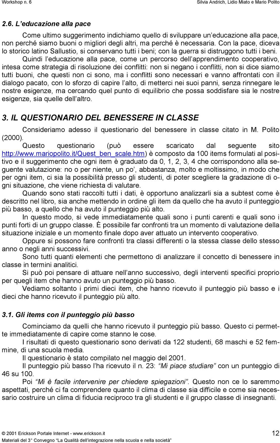 Quindi l educazione alla pace, come un percorso dell apprendimento cooperativo, intesa come strategia di risoluzione dei conflitti: non si negano i conflitti, non si dice siamo tutti buoni, che