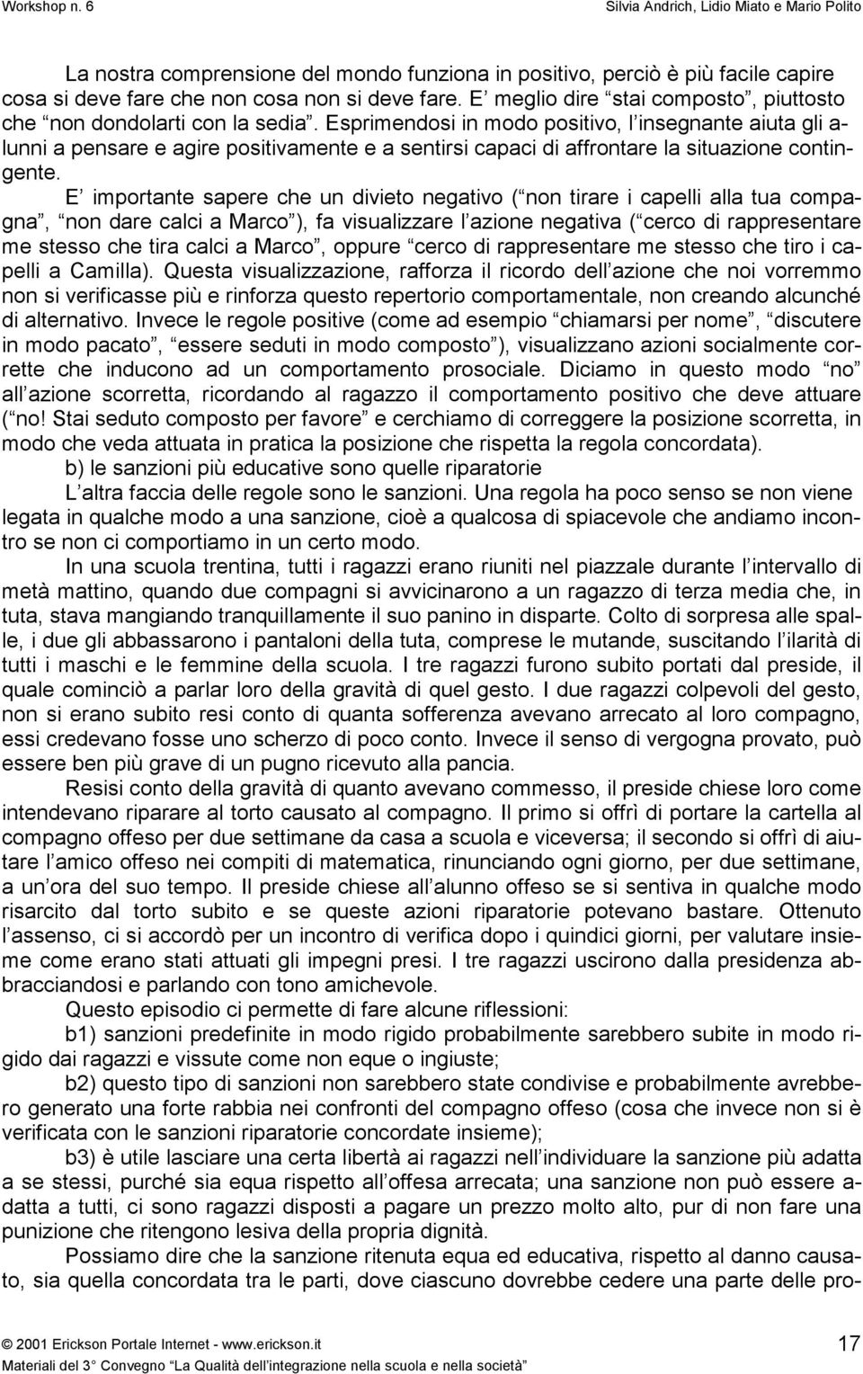 Esprimendosi in modo positivo, l insegnante aiuta gli a- lunni a pensare e agire positivamente e a sentirsi capaci di affrontare la situazione contingente.