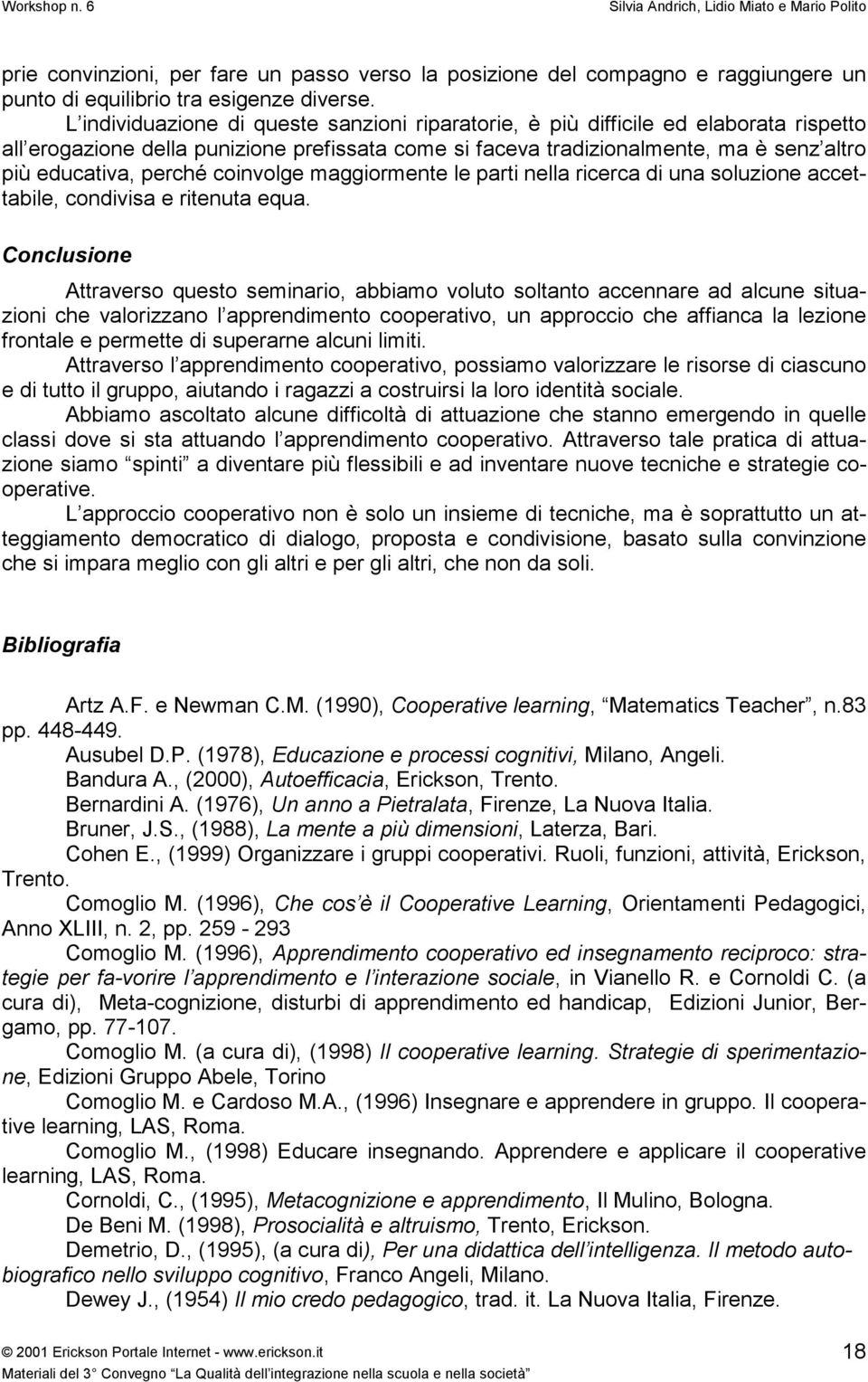 coinvolge maggiormente le parti nella ricerca di una soluzione accettabile, condivisa e ritenuta equa.