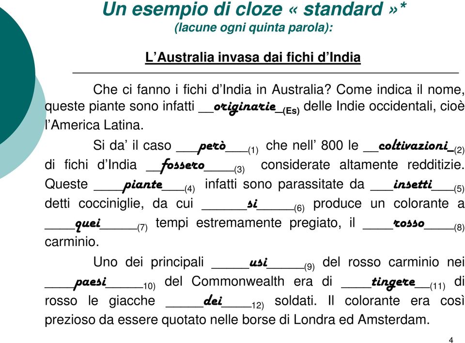 Si da il caso però (1) che nell 800 le coltivazioni_ (2) di fichi d India fossero (3) considerate altamente redditizie.