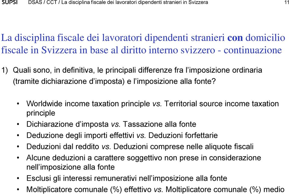 Territorial source income taxation principle Dichiarazione d imposta vs. Tassazione alla fonte Deduzione degli importi effettivi vs. Deduzioni forfettarie Deduzioni dal reddito vs.