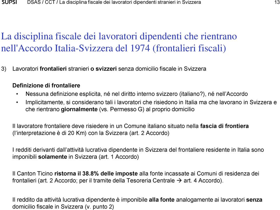 ), né nell Accordo Implicitamente, si considerano tali i lavoratori che risiedono in Italia ma che lavorano in Svizzera e che rientrano giornalmente (vs.