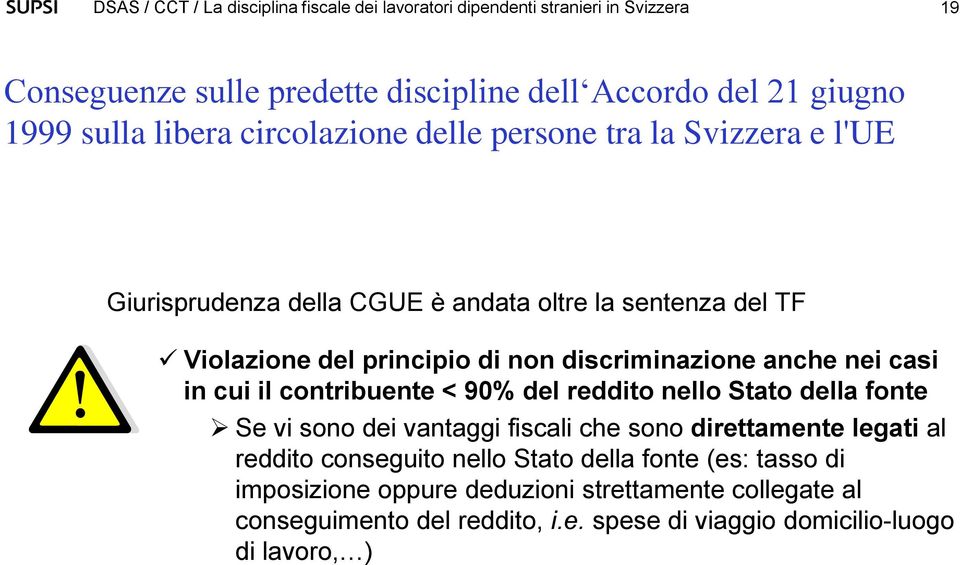 contribuente < 90% del reddito nello Stato della fonte Se vi sono dei vantaggi fiscali che sono direttamente legati al reddito conseguito nello