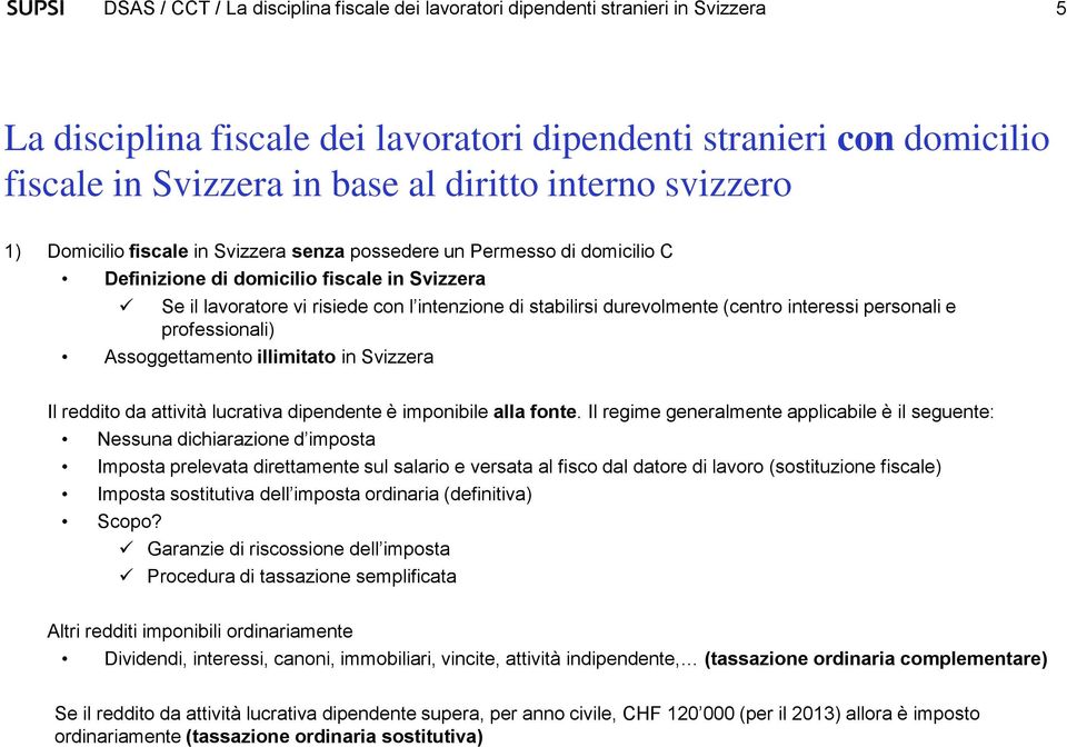 illimitato in Svizzera Il reddito da attività lucrativa dipendente è imponibile alla fonte.