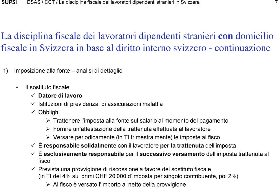 trattenuta effettuata al lavoratore Versare periodicamente (in TI trimestralmente) le imposte al fisco È responsabile solidalmente con il lavoratore per la trattenuta dell imposta È esclusivamente