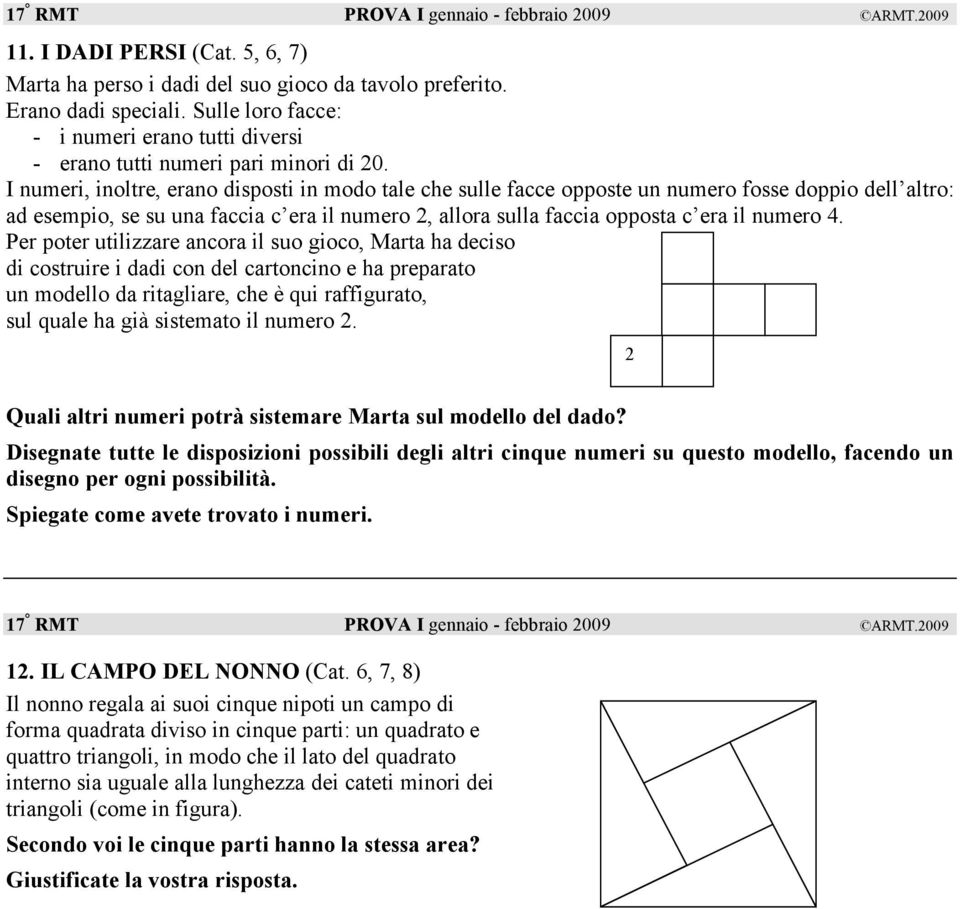 Per poter utilizzare ancora il suo gioco, Marta ha deciso di costruire i dadi con del cartoncino e ha preparato un modello da ritagliare, che è qui raffigurato, sul quale ha già sistemato il numero 2.