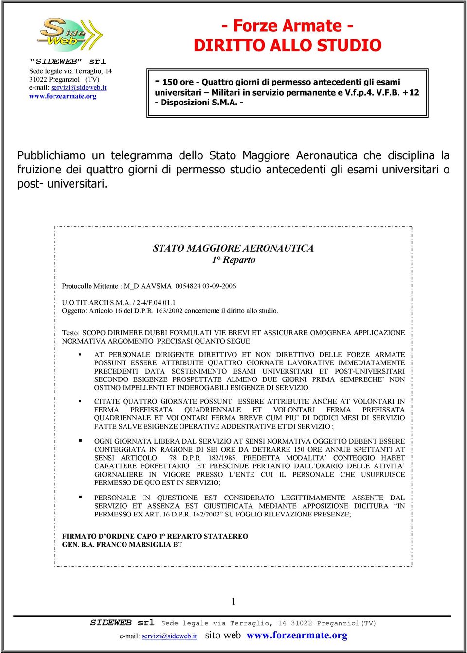 STATO MAGGIORE AERONAUTICA 1 Reparto Protocollo Mittente : M_D AAVSMA 0054824 03-09-2006 U.O.TIT.ARCII S.M.A. / 2-4/F.04.01.1 Oggetto: Articolo 16 del D.P.R. 163/2002 concernente il diritto allo studio.