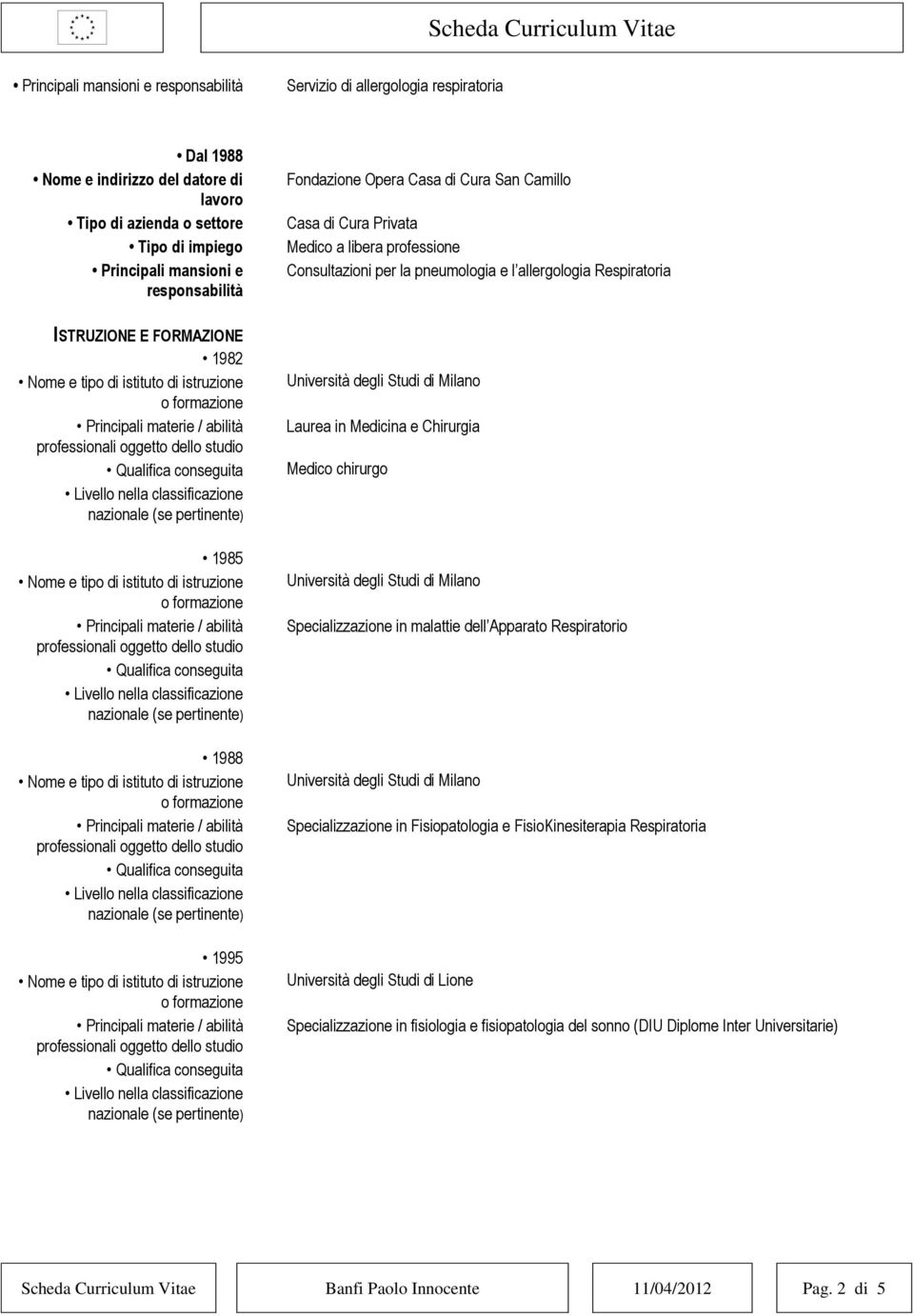 chirurgo Specializzazione in malattie dell Apparato Respiratorio Specializzazione in Fisiopatologia e FisioKinesiterapia Respiratoria Università degli Studi di