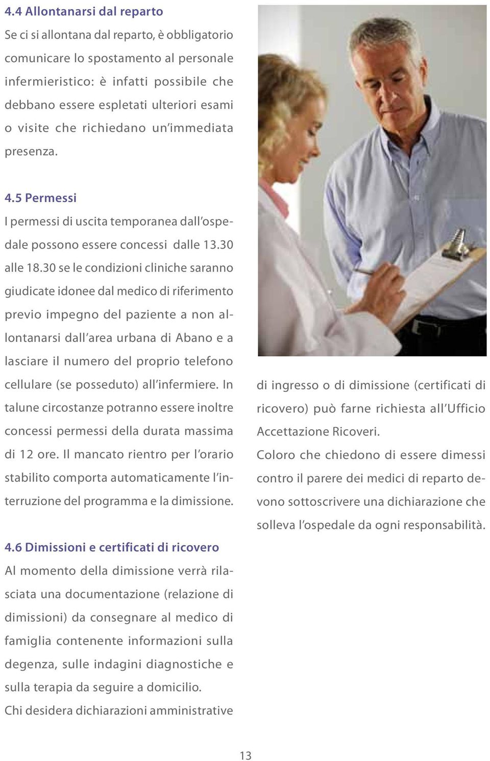 30 se le condizioni cliniche saranno giudicate idonee dal medico di riferimento previo impegno del paziente a non allontanarsi dall area urbana di Abano e a lasciare il numero del proprio telefono