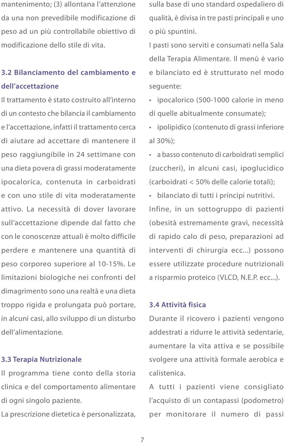 ad accettare di mantenere il peso raggiungibile in 24 settimane con una dieta povera di grassi moderatamente ipocalorica, contenuta in carboidrati e con uno stile di vita moderatamente attivo.