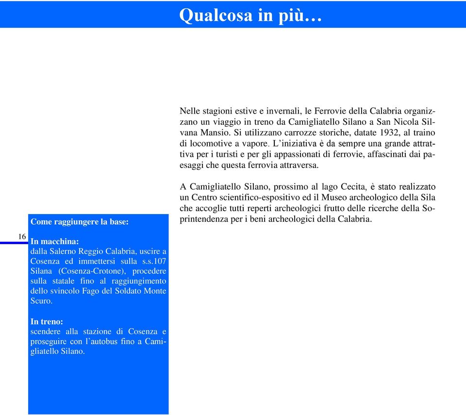 L iniziativa è da sempre una grande attrattiva per i turisti e per gli appassionati di ferrovie, affascinati dai paesaggi che questa ferrovia attraversa.