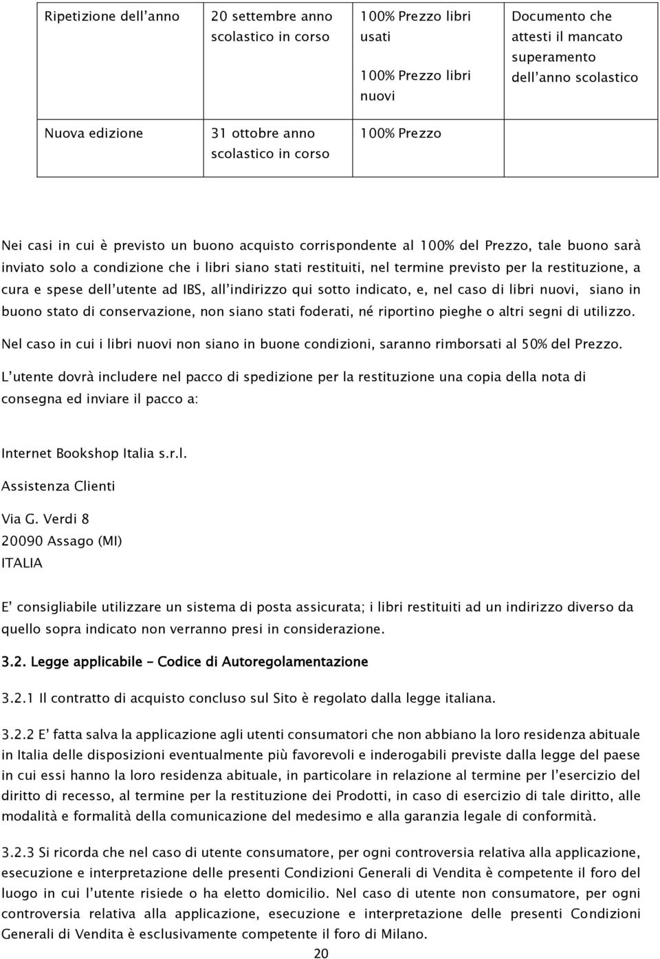 termine previsto per la restituzione, a cura e spese dell utente ad IBS, all indirizzo qui sotto indicato, e, nel caso di libri nuovi, siano in buono stato di conservazione, non siano stati foderati,