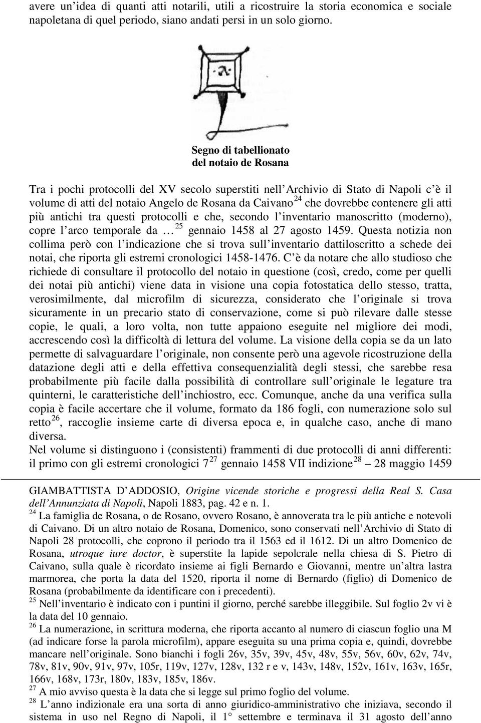 dovrebbe contenere gli atti più antichi tra questi protocolli e che, secondo l inventario manoscritto (moderno), copre l arco temporale da 25 gennaio 1458 al 27 agosto 1459.