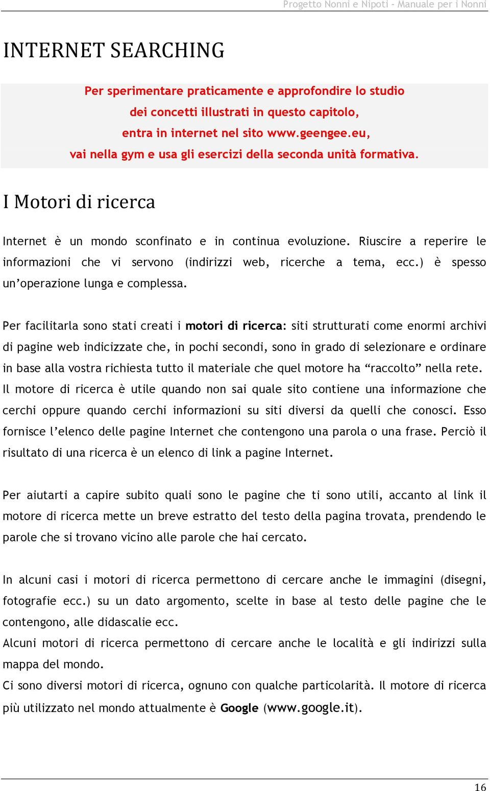 Riuscire a reperire le informazioni che vi servono (indirizzi web, ricerche a tema, ecc.) è spesso un operazione lunga e complessa.