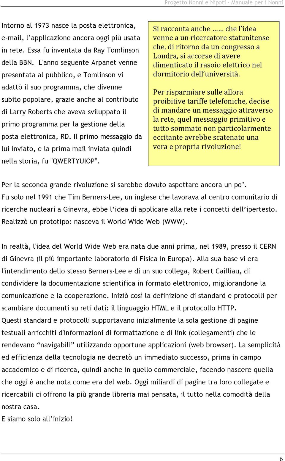 programma per la gestione della posta elettronica, RD. Il primo messaggio da lui inviato, e la prima mail inviata quindi nella storia, fu "QWERTYUIOP".