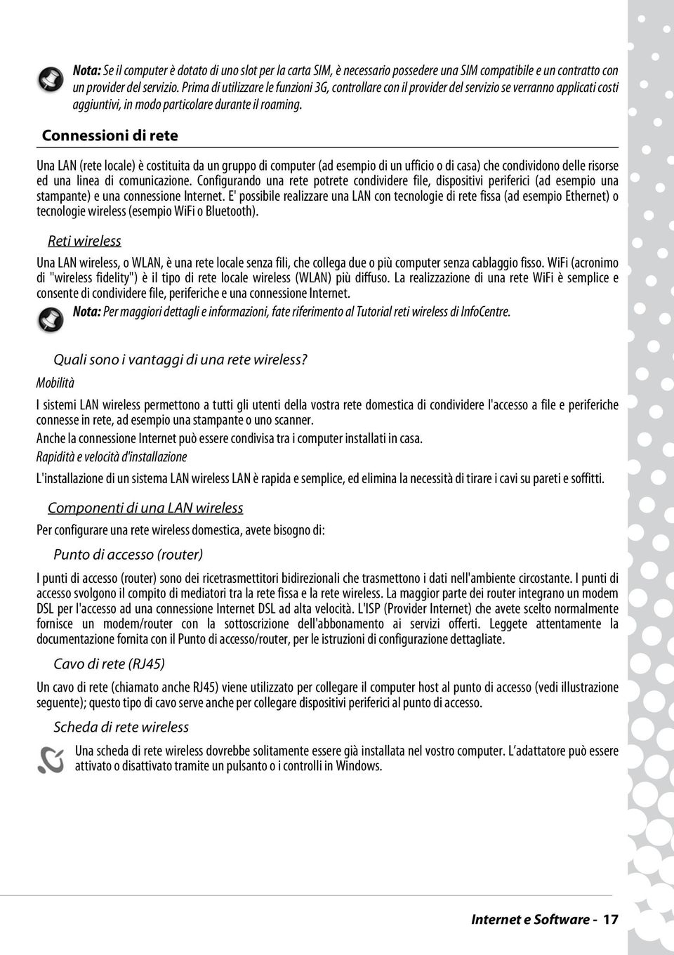 Connessioni di rete Una LAN (rete locale) è costituita da un gruppo di computer (ad esempio di un ufficio o di casa) che condividono delle risorse ed una linea di comunicazione.