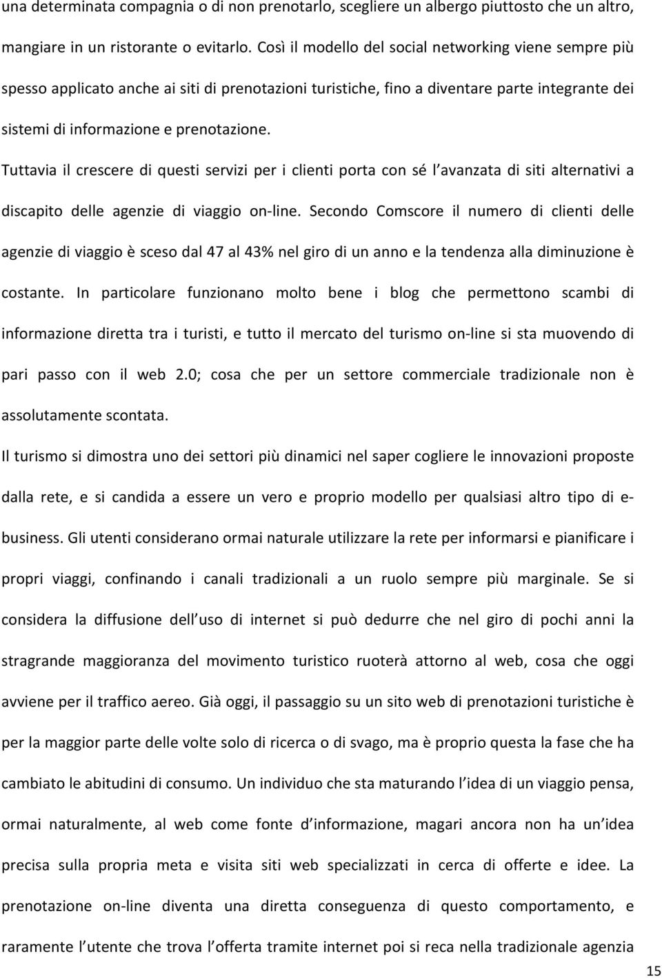 Tuttavia il crescere di questi servizi per i clienti porta con sé l avanzata di siti alternativi a discapito delle agenzie di viaggio on- line.