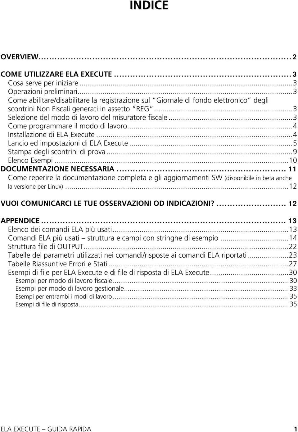 ..3 Come programmare il modo di lavoro...4 Installazione di ELA Execute...4 Lancio ed impostazioni di ELA Execute...5 Stampa degli scontrini di prova...9 Elenco Esempi...10 DOCUMENTAZIONE NECESSARIA.