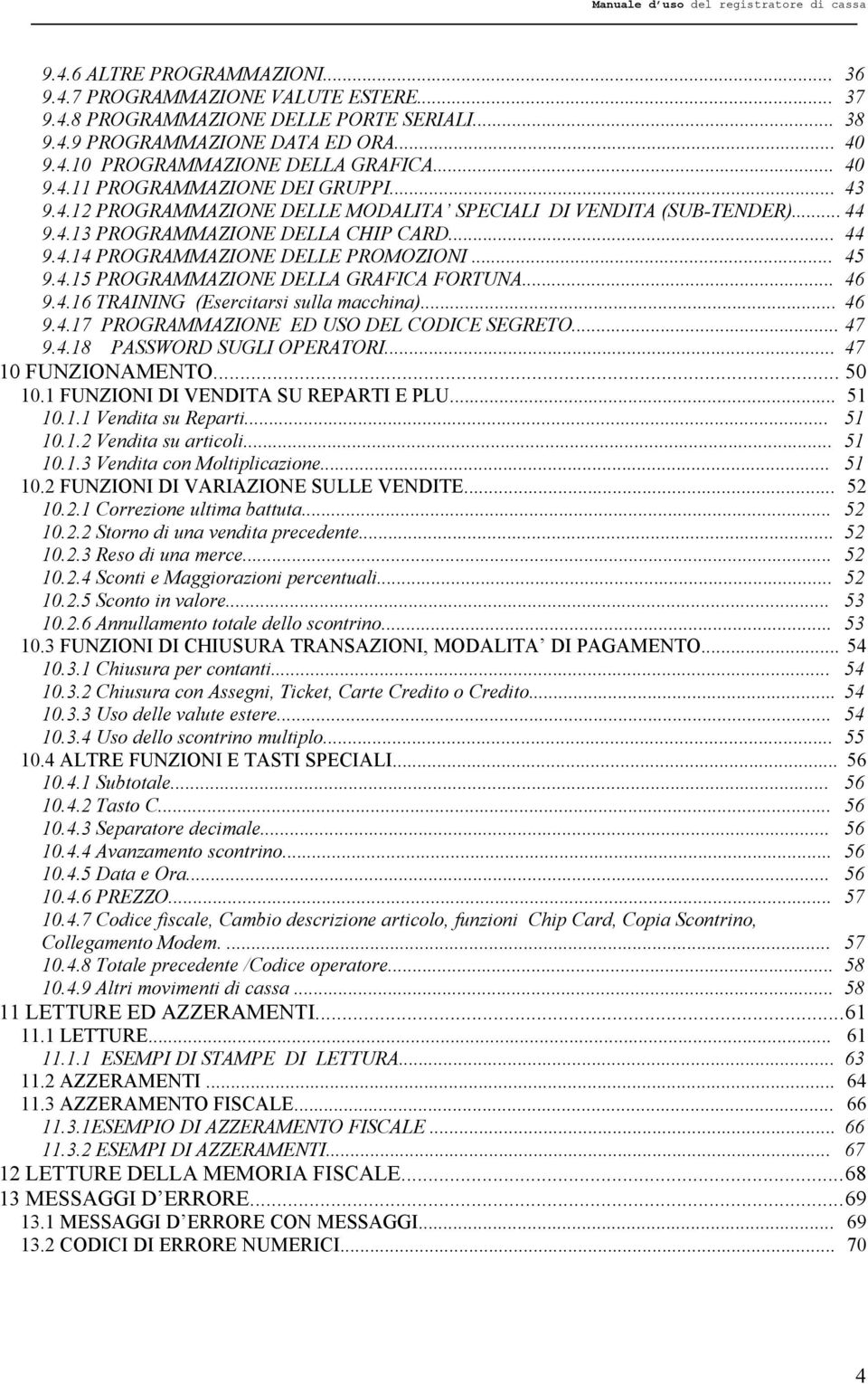 .. 45 9.4.15 PROGRAMMAZIONE DELLA GRAFICA FORTUNA... 46 9.4.16 TRAINING (Esercitarsi sulla macchina)... 46 9.4.17 PROGRAMMAZIONE ED USO DEL CODICE SEGRETO... 47 9.4.18 PASSWORD SUGLI OPERATORI.