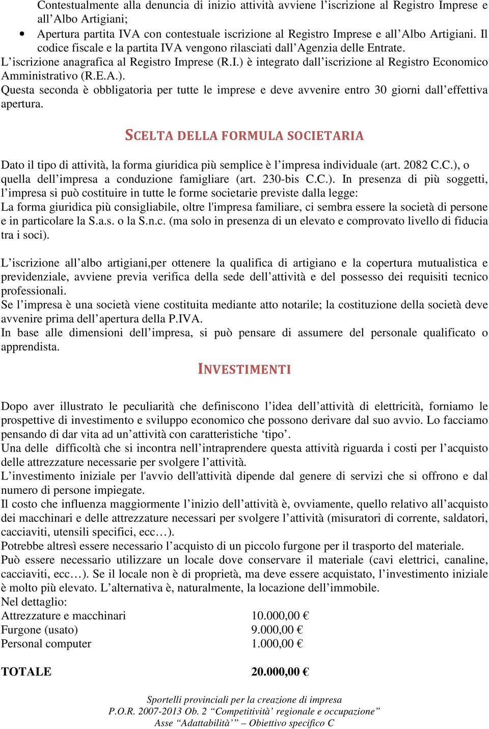 E.A.). Questa seconda è obbligatoria per tutte le imprese e deve avvenire entro 30 giorni dall effettiva apertura.