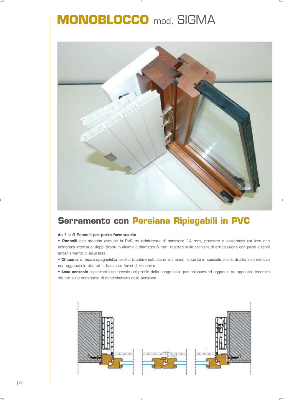 assiemate tra loro con armatura interna di doppi tiranti in alluminio diametro 6 mm, rivettati sulle cerniere di articolazione con perni e tappi antisfilamento di sicurezza.