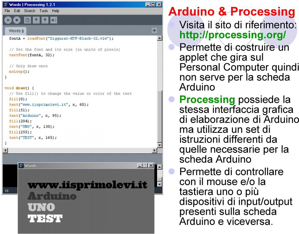 possiede la stessa interfaccia grafica di elaborazione di Arduino ma utilizza un set di istruzioni differenti da