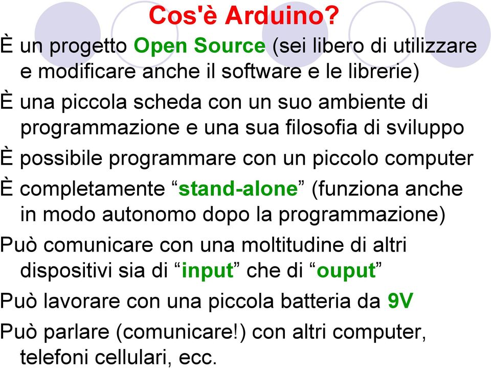 ambiente di programmazione e una sua filosofia di sviluppo È possibile programmare con un piccolo computer È completamente