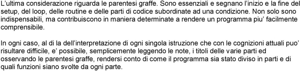 Non solo sono indispensabili, ma contribuiscono in maniera determinate a rendere un programma piu facilmente comprensibile.