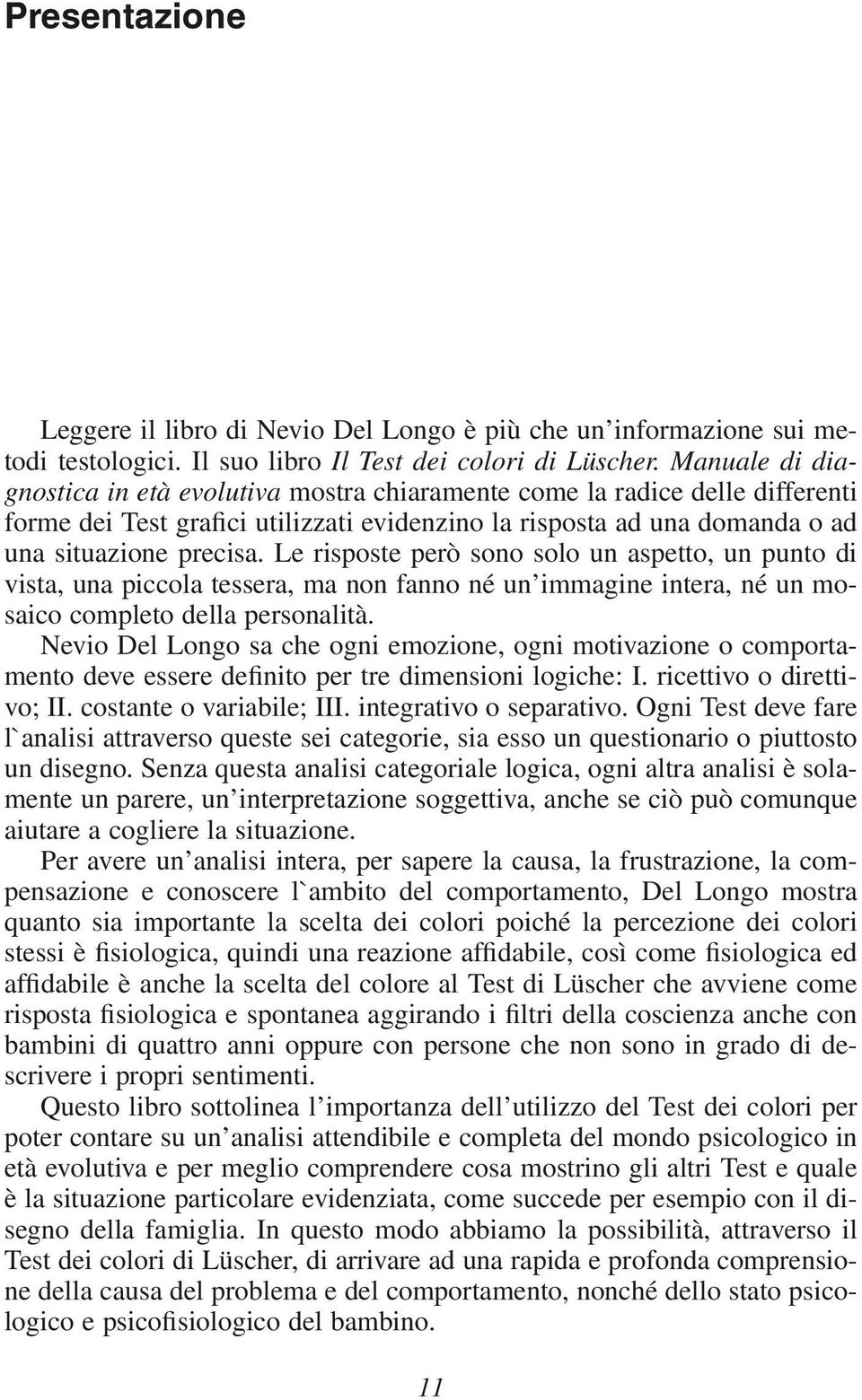 Le risposte però sono solo un aspetto, un punto di vista, una piccola tessera, ma non fanno né un immagine intera, né un mosaico completo della personalità.