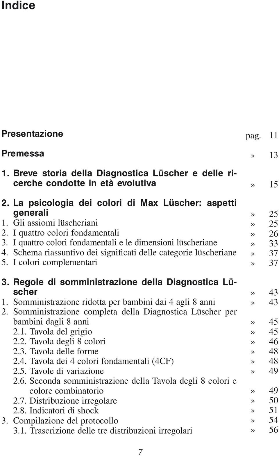 I colori complementari 3. Regole di somministrazione della Diagnostica Lüscher 1. Somministrazione ridotta per bambini dai 4 agli 8 anni 2.