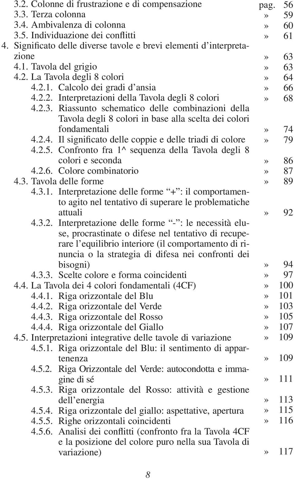 2.3. Riassunto schematico delle combinazioni della Tavola degli 8 colori in base alla scelta dei colori fondamentali 4.2.4. Il significato delle coppie e delle triadi di colore 4.2.5.