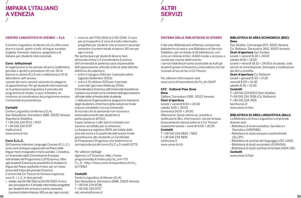 Corsi Istituzionali Si organizzano in tre periodi all anno (settembre, gennaio e aprile) e prevedono 60 ore: 50 di lezione in classe (5 o 6 ore a settimana) e 10 di laboratorio self-access.