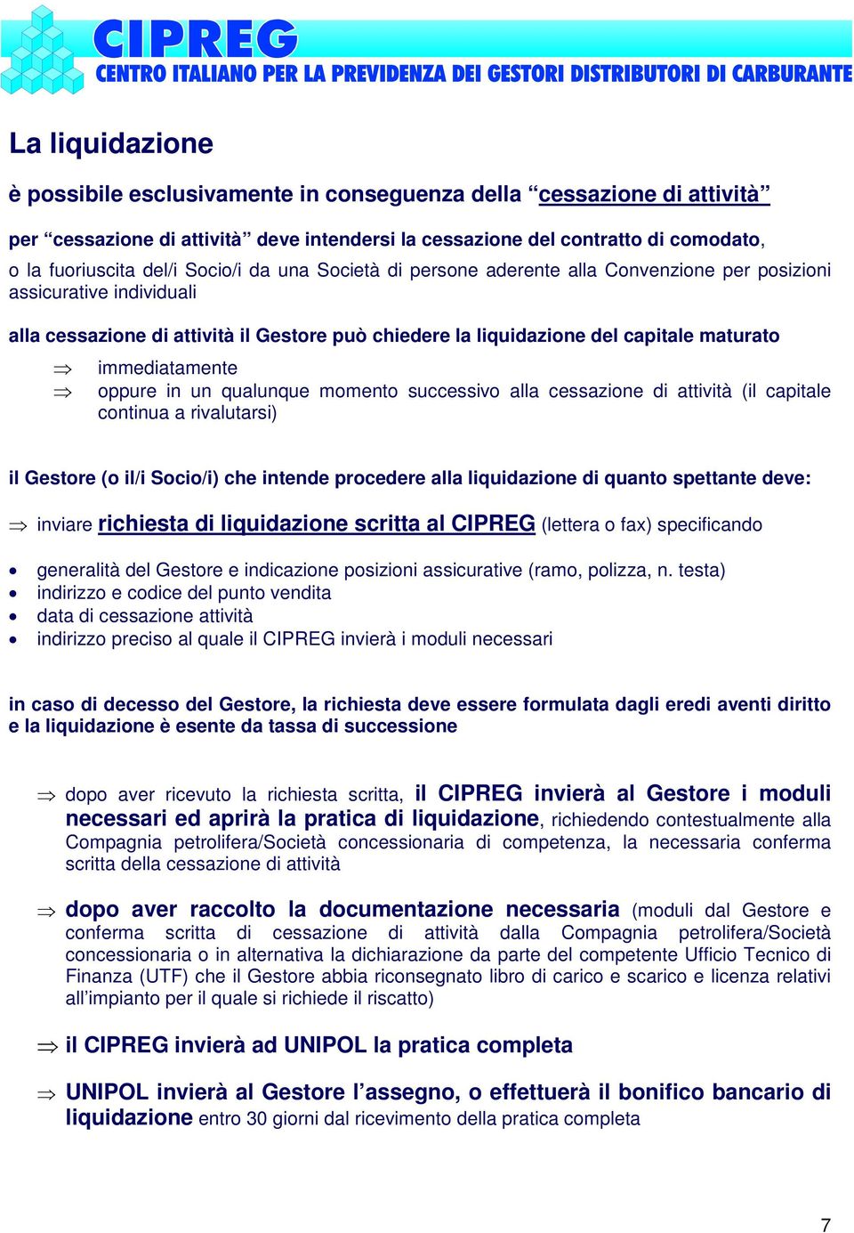 immediatamente oppure in un qualunque momento successivo alla cessazione di attività (il capitale continua a rivalutarsi) il Gestore (o il/i Socio/i) che intende procedere alla liquidazione di quanto