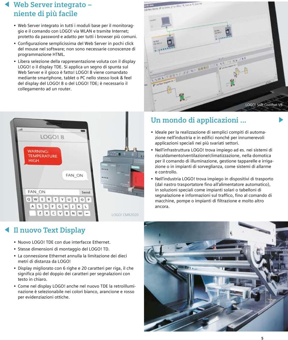 Configurazione semplicissima del Web Server in pochi click del mouse nel software; non sono necessarie conoscenze di programmazione HTML.