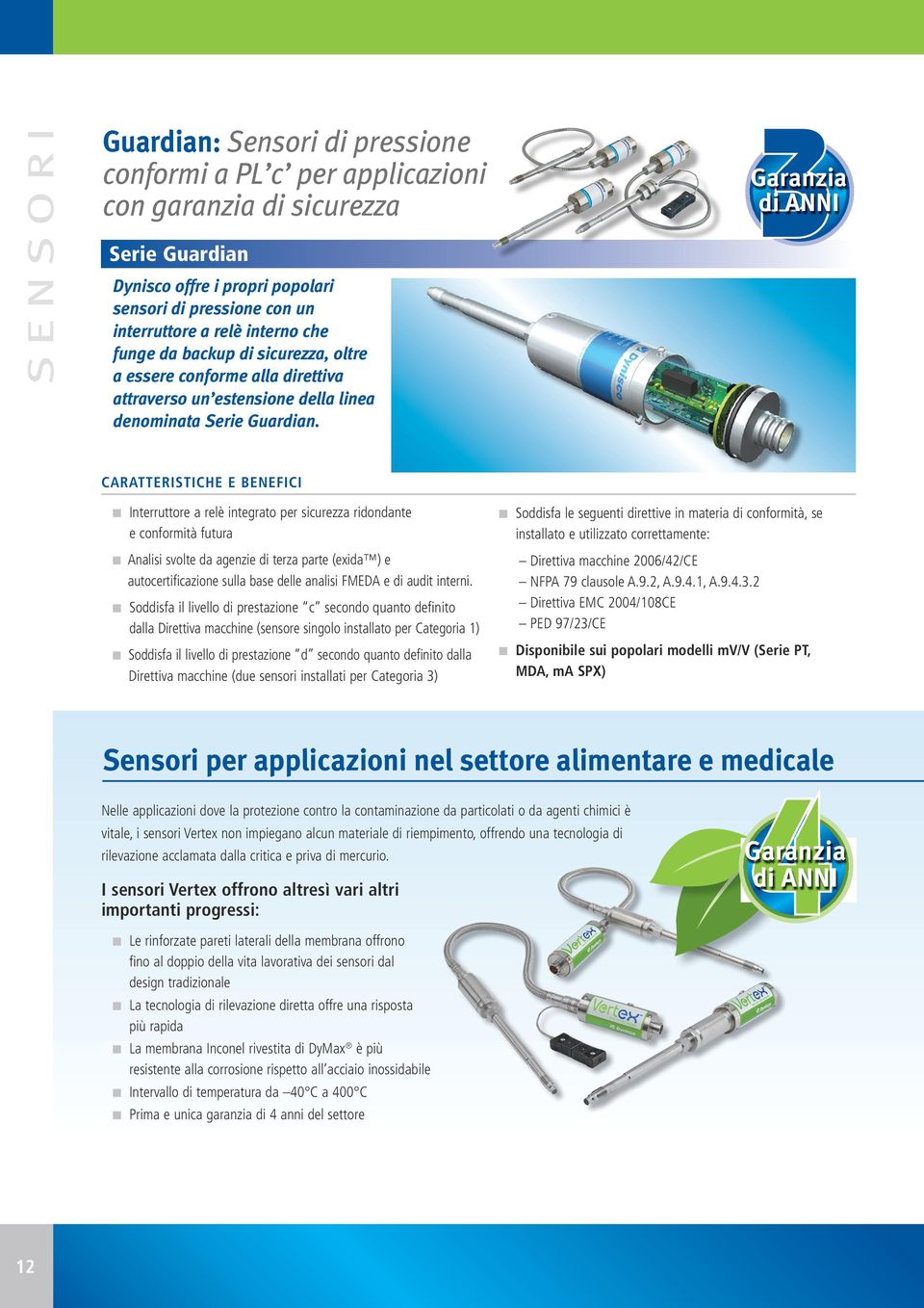 Garanzia di ANNI Gara di A n Interruttore a relè integrato per sicurezza ridondante e conformità futura n Soddisfa le seguenti direttive in materia di conformità, se installato e utilizzato